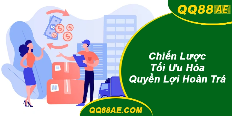 Tối Ưu Hóa Quyền Lợi Hoàn Trả QQ88